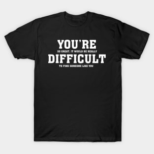 You&#39;re Difficult - Valentines Shirt T-Shirt